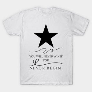 You Will Never Win If You Never Begin. T-Shirt